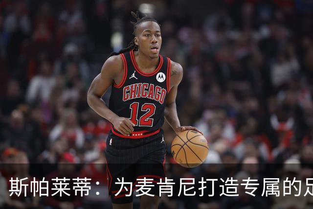 斯帕莱蒂：为麦肯尼打造专属的足球天地
